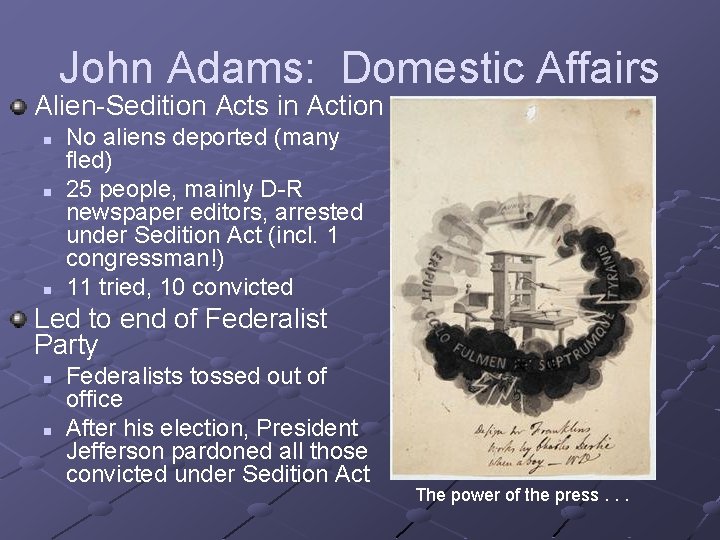 John Adams: Domestic Affairs Alien-Sedition Acts in Action n No aliens deported (many fled) John Adams: Domestic Affairs Alien-Sedition Acts in Action n No aliens deported (many fled)