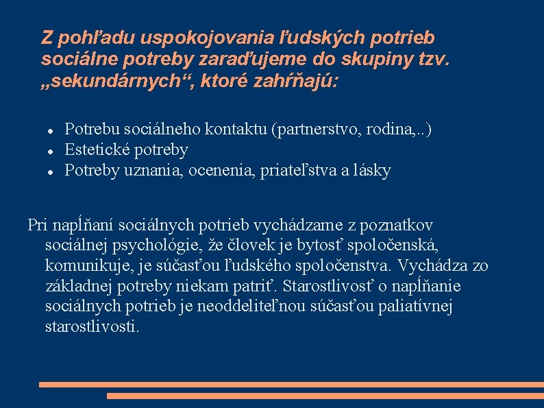 Z pohľadu uspokojovania ľudských potrieb sociálne potreby zaraďujeme do skupiny tzv. „sekundárnych“, ktoré zahŕňajú: