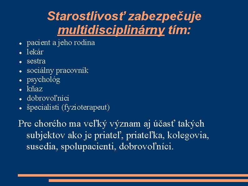 Starostlivosť zabezpečuje multidisciplinárny tím: pacient a jeho rodina lekár sestra sociálny pracovník psychológ kňaz