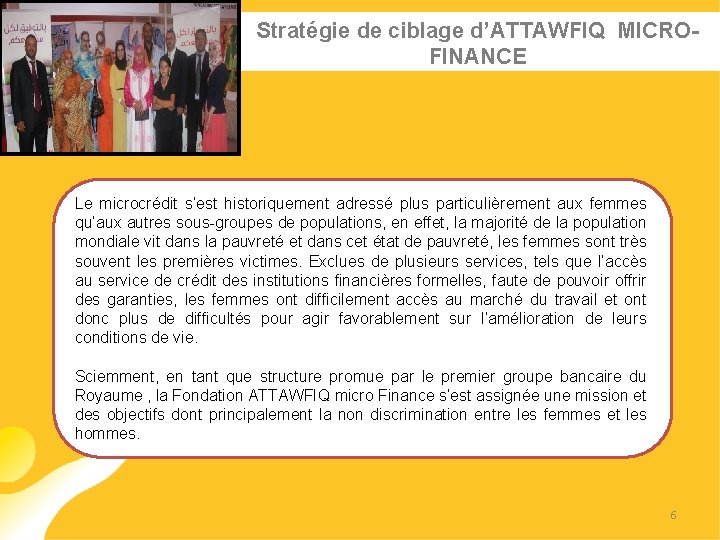 Stratégie de ciblage d’ATTAWFIQ MICROFINANCE Le microcrédit s’est historiquement adressé plus particulièrement aux femmes