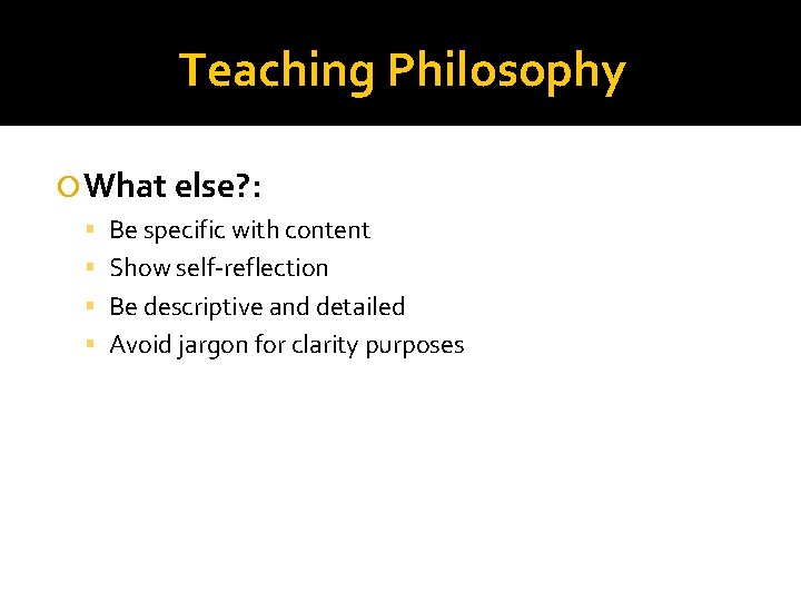 Teaching Philosophy What else? : Be specific with content Show self-reflection Be descriptive and