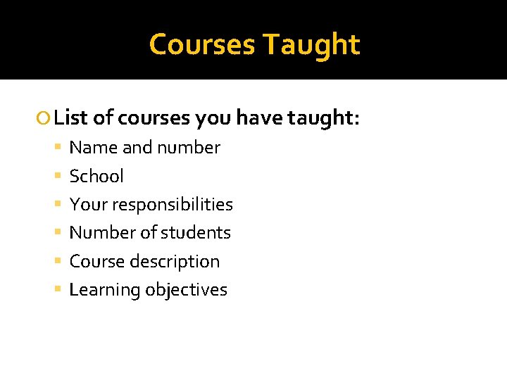 Courses Taught List of courses you have taught: Name and number School Your responsibilities