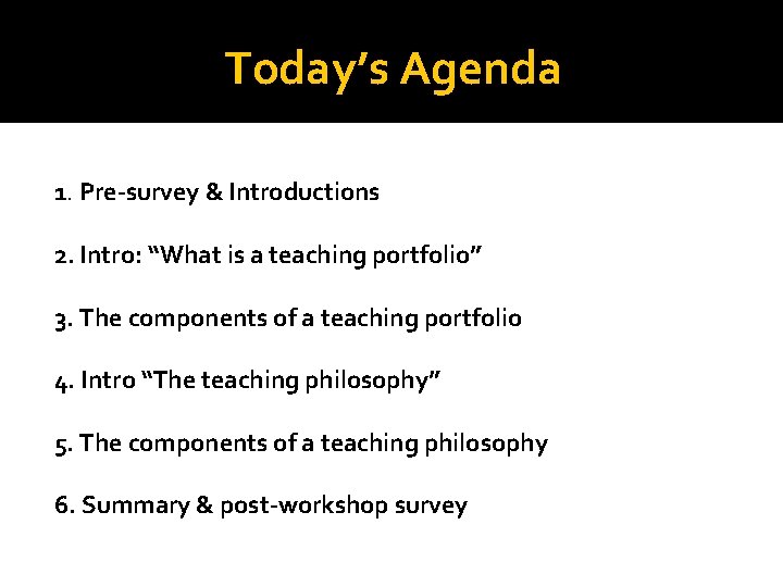 Today’s Agenda 1. Pre-survey & Introductions 2. Intro: “What is a teaching portfolio” 3.