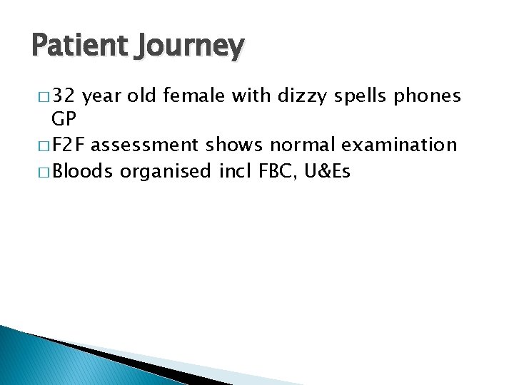 Patient Journey � 32 year old female with dizzy spells phones GP � F Patient Journey � 32 year old female with dizzy spells phones GP � F