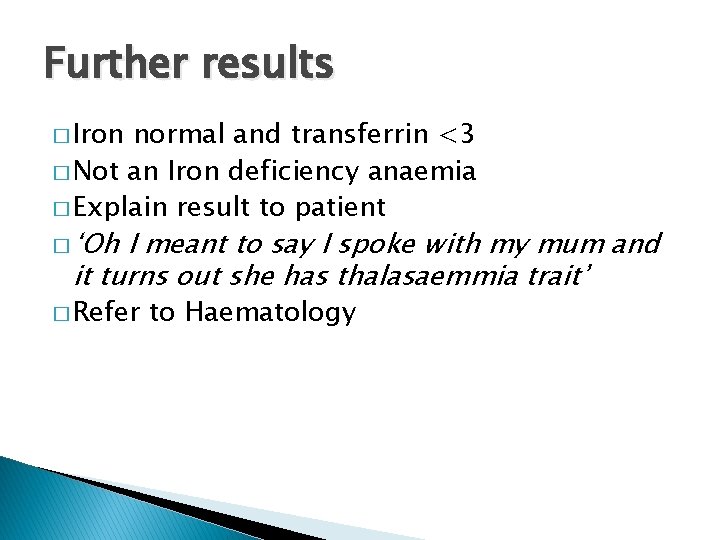 Further results � Iron normal and transferrin <3 � Not an Iron deficiency anaemia Further results � Iron normal and transferrin <3 � Not an Iron deficiency anaemia