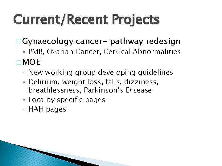 Current/Recent Projects � Gynaecology cancer- pathway redesign ◦ PMB, Ovarian Cancer, Cervical Abnormalities � Current/Recent Projects � Gynaecology cancer- pathway redesign ◦ PMB, Ovarian Cancer, Cervical Abnormalities �