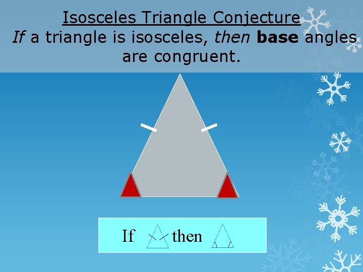 Isosceles Triangle Conjecture If a triangle is isosceles, then base angles are congruent. If