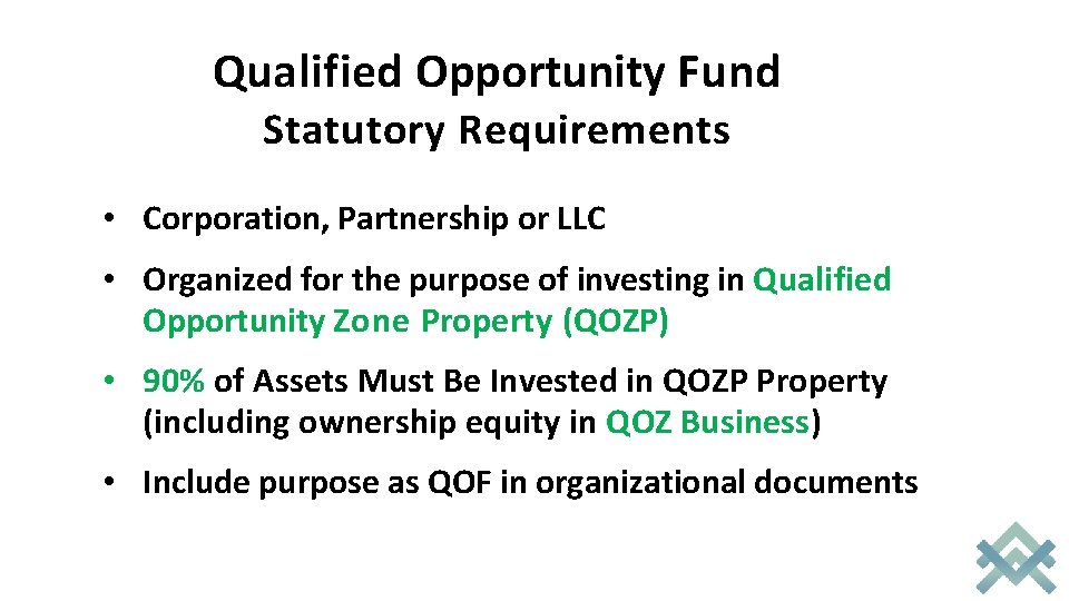 Qualified Opportunity Fund Statutory Requirements • Corporation, Partnership or LLC • Organized for the