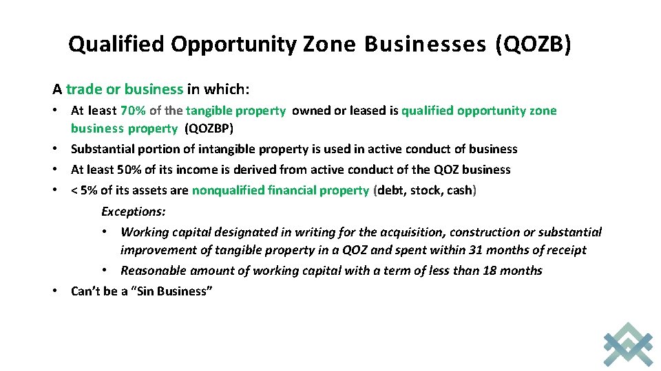 Qualified Opportunity Zone Businesses (QOZB) A trade or business in which: • At least