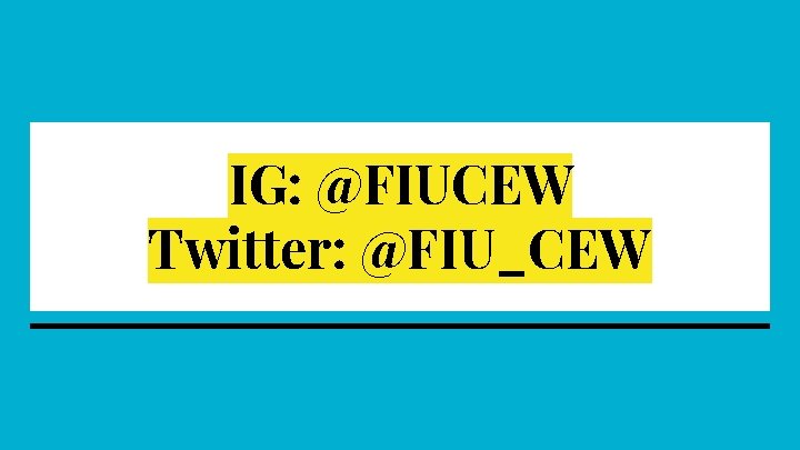 IG: @FIUCEW Twitter: @FIU_CEW IG: @FIUCEW Twitter: @FIU_CEW