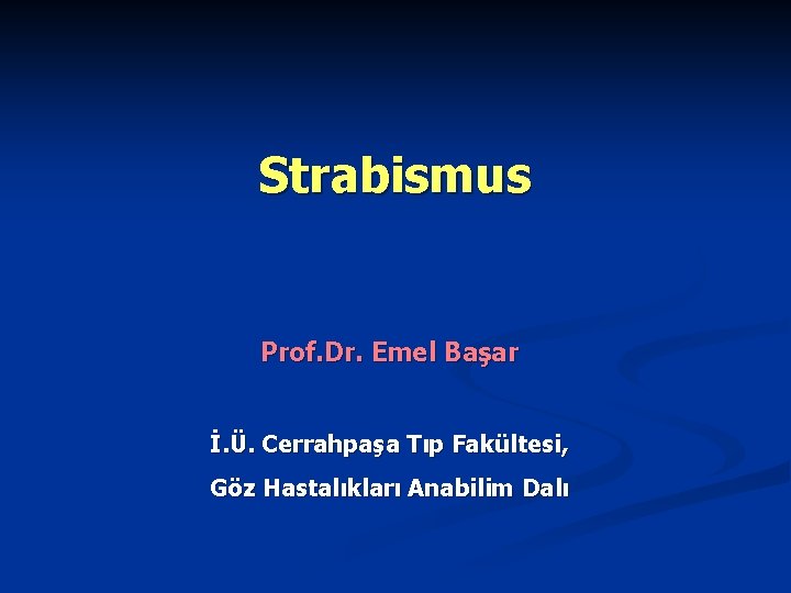 Strabismus Prof. Dr. Emel Başar İ. Ü. Cerrahpaşa Tıp Fakültesi, Göz Hastalıkları Anabilim Dalı