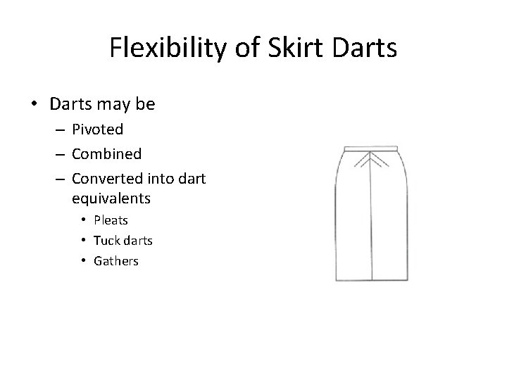 Flexibility of Skirt Darts • Darts may be – Pivoted – Combined – Converted