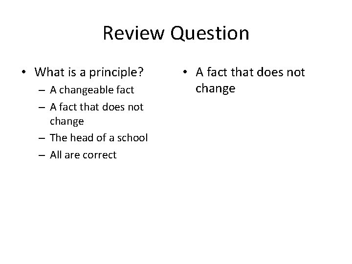 Review Question • What is a principle? – A changeable fact – A fact