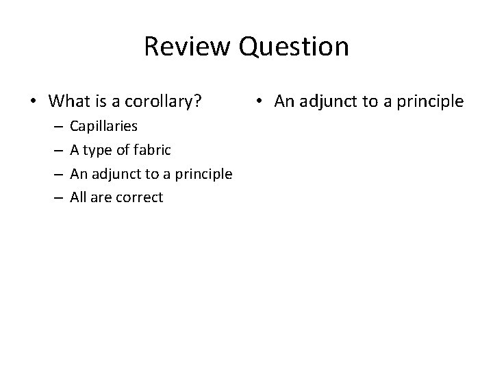 Review Question • What is a corollary? – – Capillaries A type of fabric