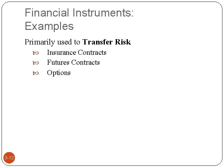 Financial Instruments: Examples Primarily used to Transfer Risk 3 -12 Insurance Contracts Futures Contracts
