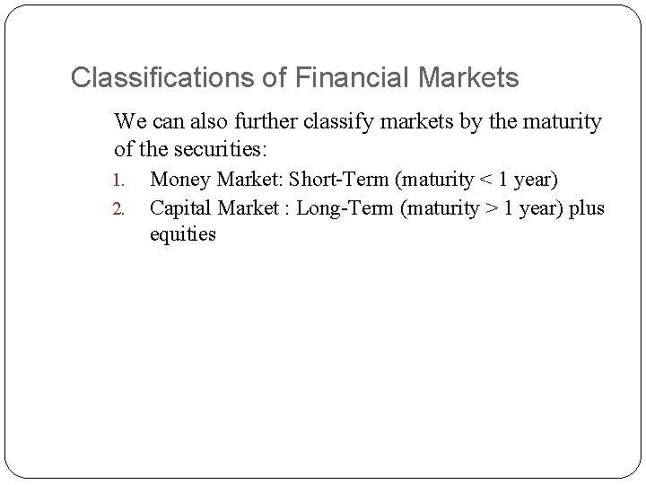 Classifications of Financial Markets We can also further classify markets by the maturity of