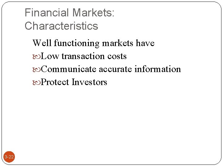 Financial Markets: Characteristics Well functioning markets have Low transaction costs Communicate accurate information Protect