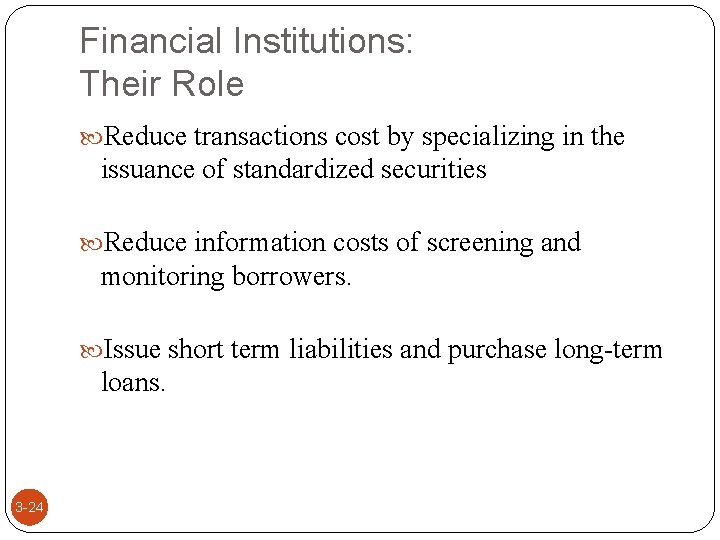 Financial Institutions: Their Role Reduce transactions cost by specializing in the issuance of standardized