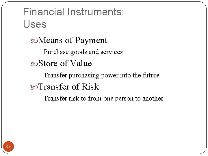 Financial Instruments: Uses Means of Payment Purchase goods and services Store of Value Transfer