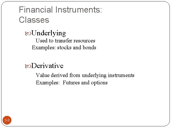 Financial Instruments: Classes Underlying Used to transfer resources Examples: stocks and bonds Derivative Value