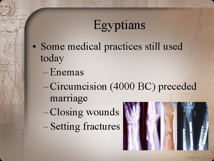 Egyptians • Some medical practices still used today – Enemas – Circumcision (4000 BC)