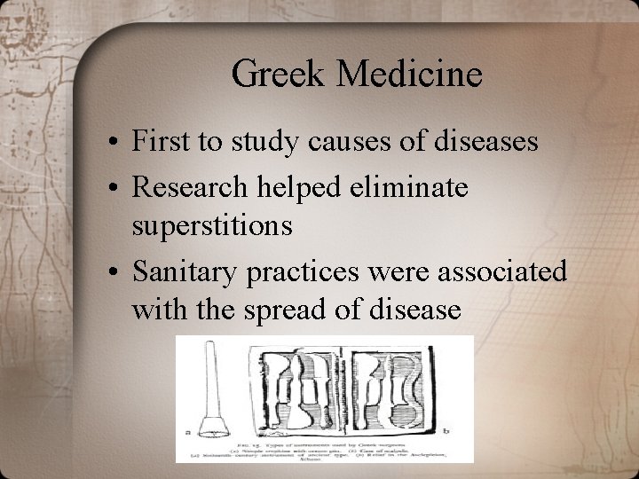 Greek Medicine • First to study causes of diseases • Research helped eliminate superstitions