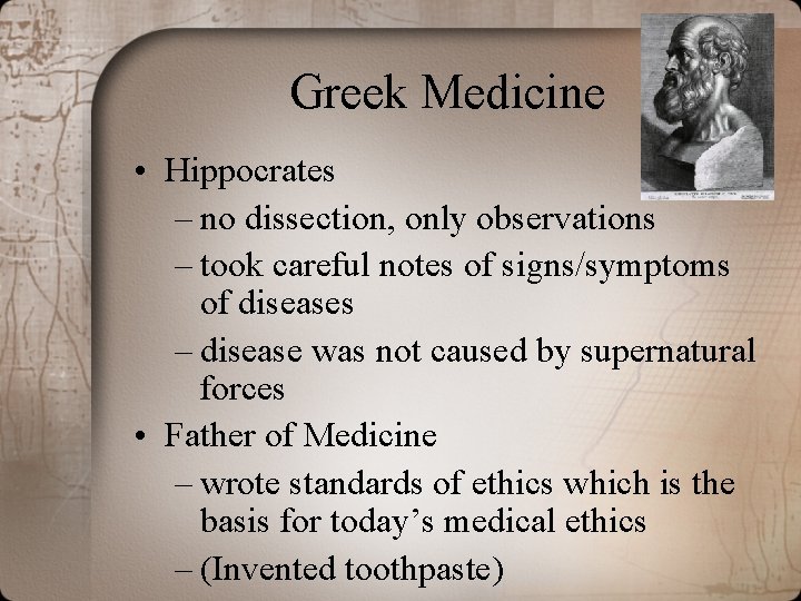 Greek Medicine • Hippocrates – no dissection, only observations – took careful notes of