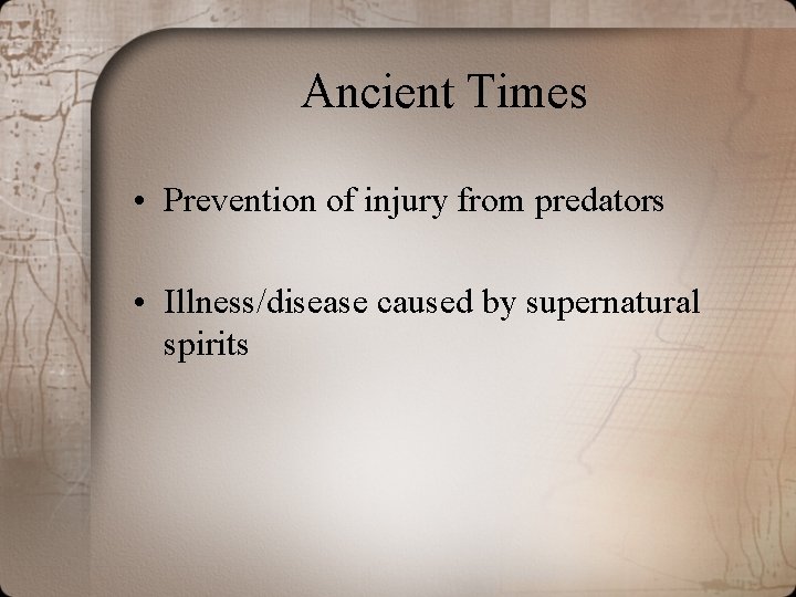 Ancient Times • Prevention of injury from predators • Illness/disease caused by supernatural spirits