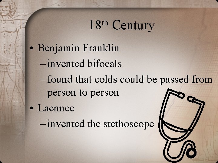 th 18 Century • Benjamin Franklin – invented bifocals – found that colds could