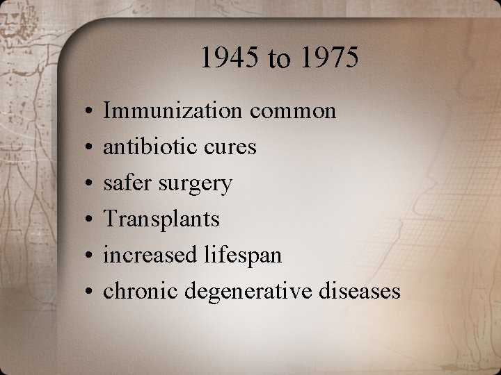 1945 to 1975 • • • Immunization common antibiotic cures safer surgery Transplants increased