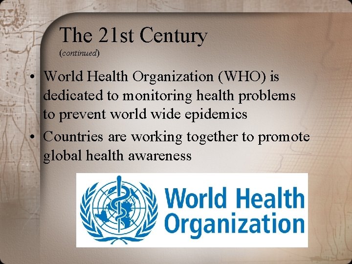 The 21 st Century (continued) • World Health Organization (WHO) is dedicated to monitoring