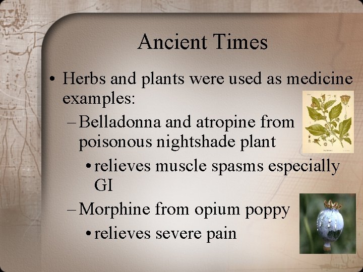 Ancient Times • Herbs and plants were used as medicine examples: – Belladonna and