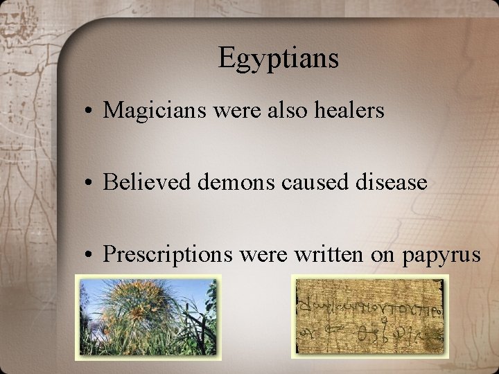 Egyptians • Magicians were also healers • Believed demons caused disease • Prescriptions were