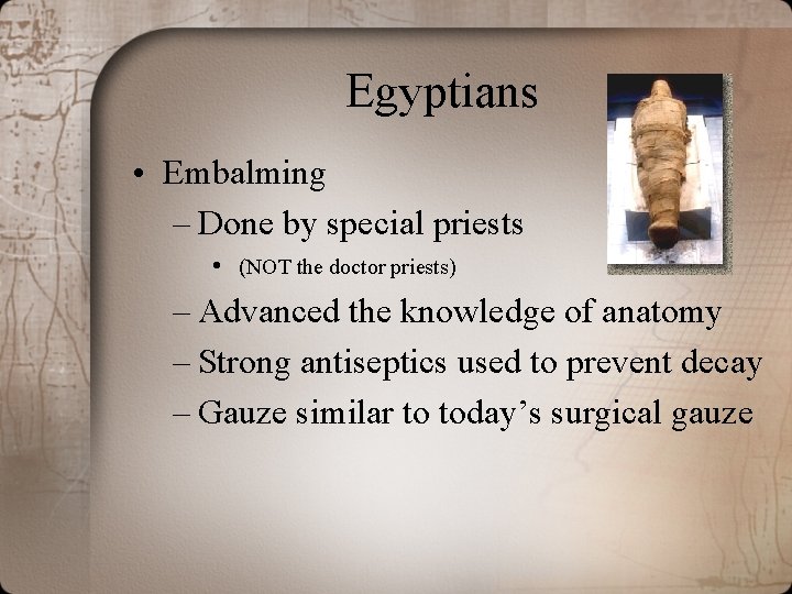 Egyptians • Embalming – Done by special priests • (NOT the doctor priests) –