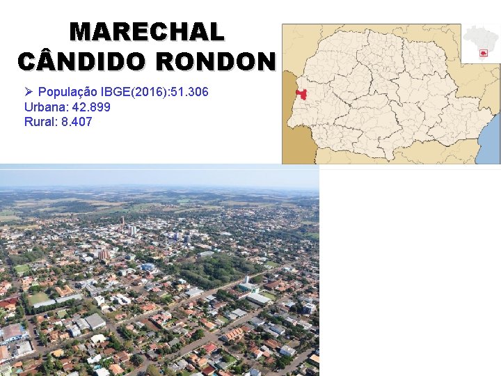 MARECHAL C NDIDO RONDON População IBGE(2016): 51. 306 Urbana: 42. 899 Rural: 8. 407
