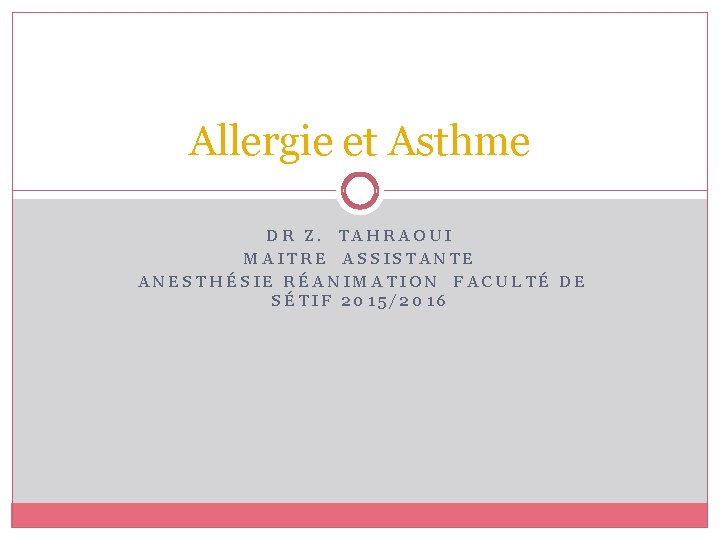 Allergie et Asthme DR Z. TAHRAOUI MAITRE ASSISTANTE ANESTHÉSIE RÉANIMATION FACULTÉ DE SÉTIF 2015/2016