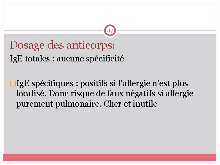 17 Dosage des anticorps: Ig. E totales : aucune spécificité �Ig. E spécifiques :