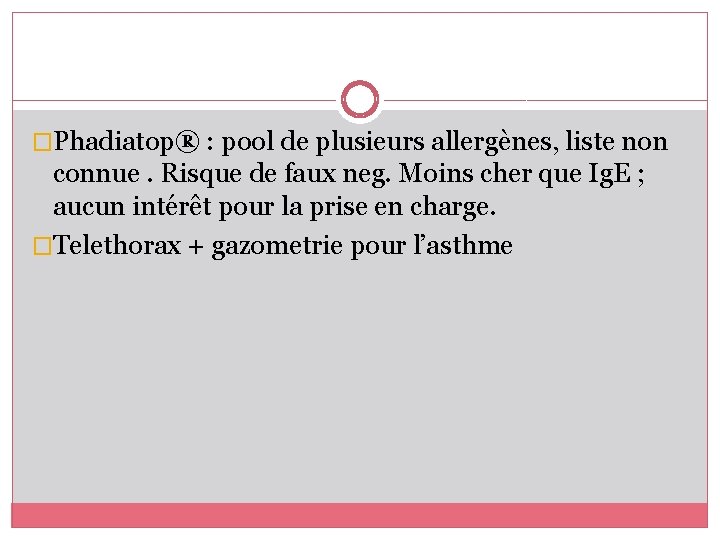 �Phadiatop® : pool de plusieurs allergènes, liste non connue. Risque de faux neg. Moins