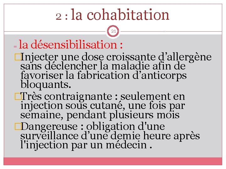 2 : la cohabitation 21 = la désensibilisation : �Injecter une dose croissante d’allergène