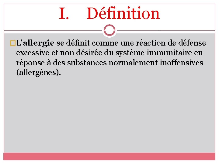 I. Définition �L'allergie se définit comme une réaction de défense excessive et non désirée