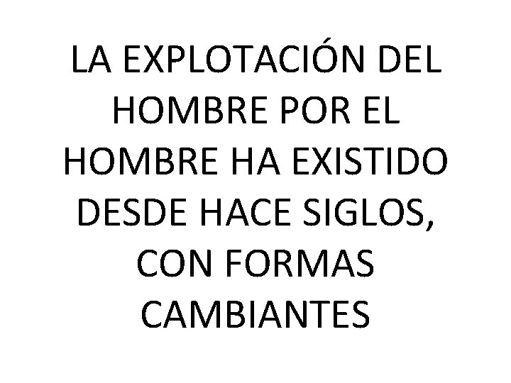 LA EXPLOTACIÓN DEL HOMBRE POR EL HOMBRE HA EXISTIDO DESDE HACE SIGLOS, CON FORMAS