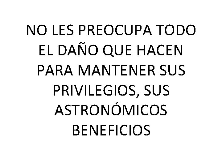 NO LES PREOCUPA TODO EL DAÑO QUE HACEN PARA MANTENER SUS PRIVILEGIOS, SUS ASTRONÓMICOS