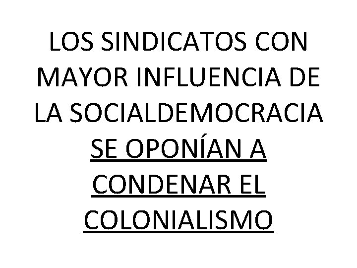 LOS SINDICATOS CON MAYOR INFLUENCIA DE LA SOCIALDEMOCRACIA SE OPONÍAN A CONDENAR EL COLONIALISMO