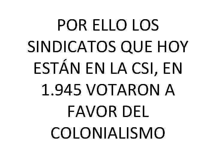 POR ELLO LOS SINDICATOS QUE HOY ESTÁN EN LA CSI, EN 1. 945 VOTARON