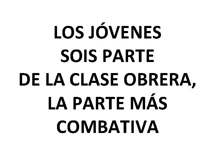 LOS JÓVENES SOIS PARTE DE LA CLASE OBRERA, LA PARTE MÁS COMBATIVA 