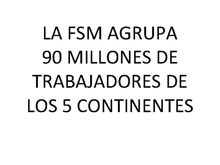 LA FSM AGRUPA 90 MILLONES DE TRABAJADORES DE LOS 5 CONTINENTES 