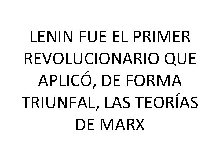 LENIN FUE EL PRIMER REVOLUCIONARIO QUE APLICÓ, DE FORMA TRIUNFAL, LAS TEORÍAS DE MARX