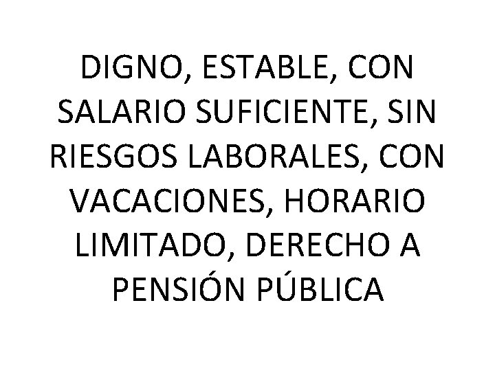 DIGNO, ESTABLE, CON SALARIO SUFICIENTE, SIN RIESGOS LABORALES, CON VACACIONES, HORARIO LIMITADO, DERECHO A