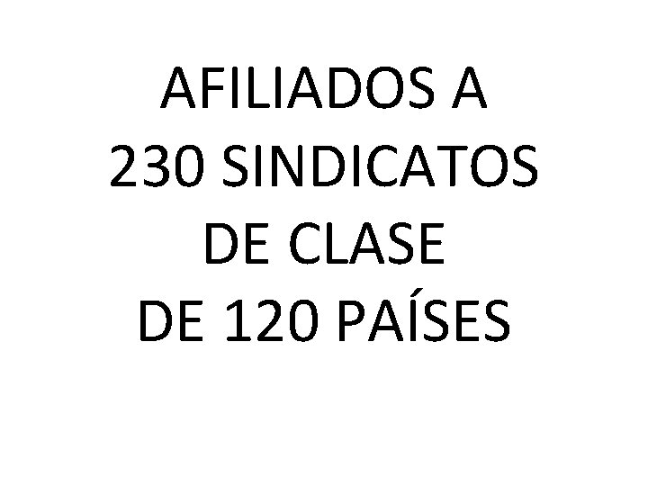 AFILIADOS A 230 SINDICATOS DE CLASE DE 120 PAÍSES 