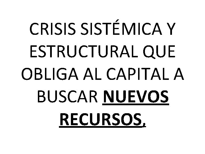 CRISIS SISTÉMICA Y ESTRUCTURAL QUE OBLIGA AL CAPITAL A BUSCAR NUEVOS RECURSOS, 